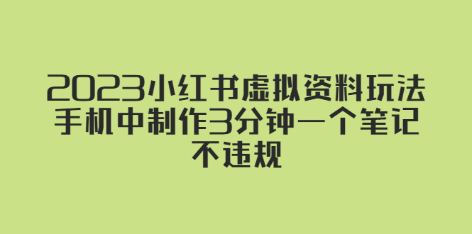 （5571期）2023小红书虚拟资料玩法，手机中制作3分钟一个笔记不违规-副业宝典