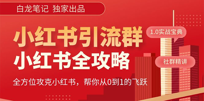 （5595期）【白龙笔记】价值980元的《小红书运营和引流课》，日引100高质量粉-副业宝典