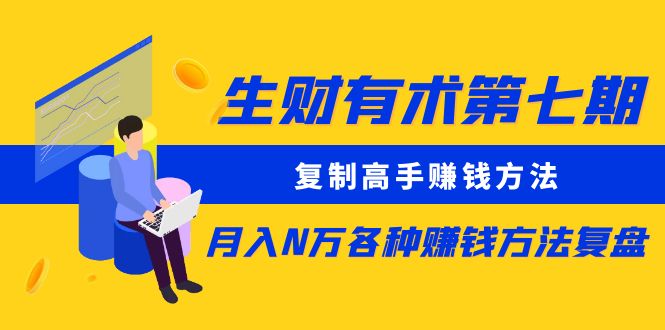 （5649期）生财有术第七期：复制高手赚钱方法 月入N万各种赚钱方法复盘（更新到0617）-副业宝典