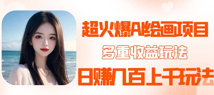 （5667期）2023超火AI绘画项目，多重变现渠道，日赚几百几千元！-副业宝典