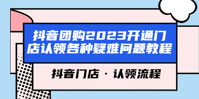 （5685期）抖音团购2023开通门店认领各种疑难问题教程，抖音门店·认领流程-副业宝典