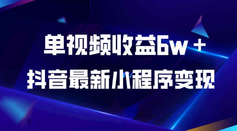 （5708期）抖音最新小程序变现项目，单视频收益6w＋-副业宝典