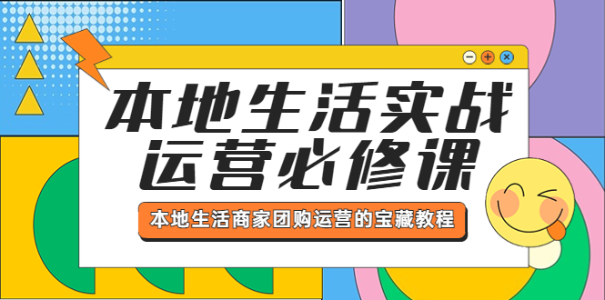 （5749期）本地生活实战运营必修课，本地生活商家-团购运营的宝藏教程-副业宝典