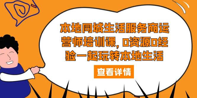 （5736期）本地同城生活服务商运营师培训课，0资源0经验一起玩转本地生活-副业宝典