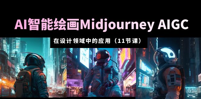 （5772期）AI·智能绘画Midjourney AIGC 在设计领域中的应用 从入门到精通（11节课）-副业宝典