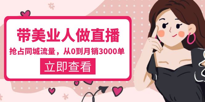 （5787期）带美业人-做直播，抢占同城流量，打造门店盈利闭环系统  从0到月销3000单-副业宝典