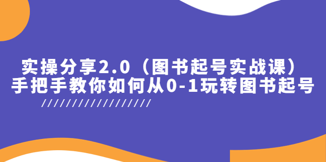 （5807期）实操分享2.0（图书起号实战课），手把手教你如何从0-1玩转图书起号！-副业宝典