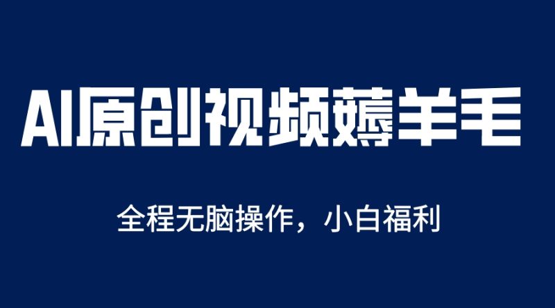 （5834期）AI一键原创教程，解放双手薅羊毛，单账号日收益200＋-副业宝典