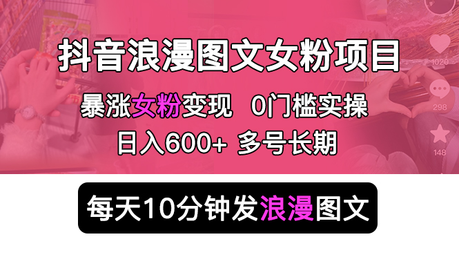 （5814期）抖音浪漫图文暴力涨女粉项目 简单0门槛 每天10分钟发图文 日入600+长期多号-副业宝典