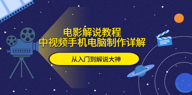 （5810期）电影解说教程，中视频手机电脑制作详解，从入门到解说大神-副业宝典