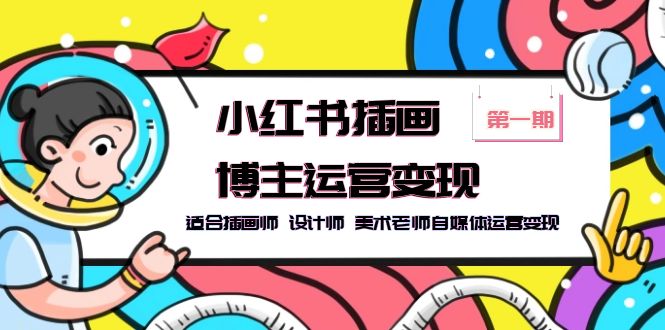 （5864期）小红书插画博主运营变现-第1期，适合插画师 设计师 美术老师自媒体运营变现-副业宝典