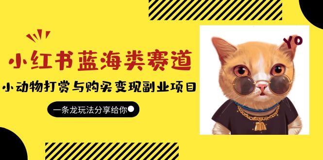 （5867期）小红书蓝海类赛道：小动物打赏与购买变现副业项目，一条龙玩法分享给你！-副业宝典