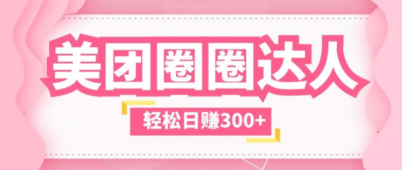（5949期）美团圈圈玩法，这样做，一天撸300+没有压力  零成本，不被坑-副业宝典