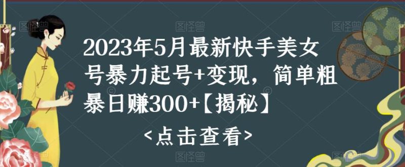 （5959期）快手暴力起号+变现2023五月最新玩法，简单粗暴 日入300+-副业宝典