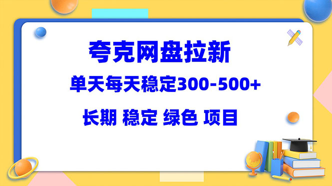 （5942期）夸克网盘拉新项目：单天稳定300-500＋长期 稳定 绿色（教程+资料素材）-副业宝典