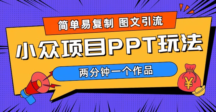 （6009期）简单易复制 图文引流 两分钟一个作品 月入1W+小众项目PPT玩法 (教程+素材)-副业宝典