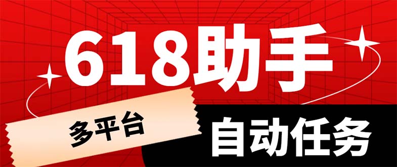 （6023期）多平台618任务助手，支持京东，淘宝，快手等软件内的17个活动的68个任务-副业宝典