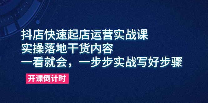 （6057期）抖店快速起店运营实战课，实操落地干货内容，一看就会，一步步实战写好步骤-副业宝典