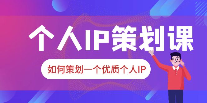 （6081期）2023普通人都能起飞的个人IP策划课，如何策划一个优质个人IP-副业宝典