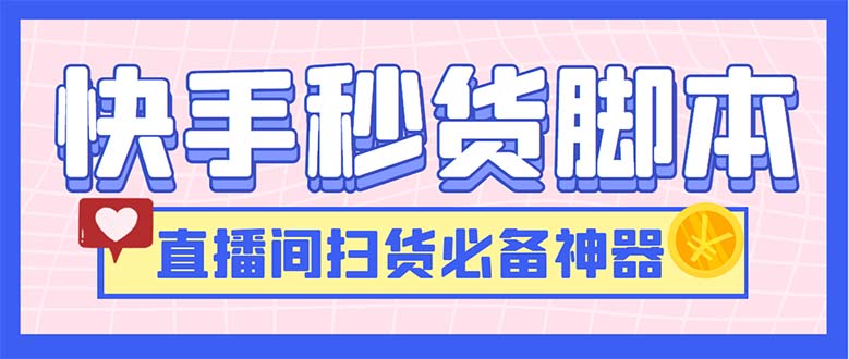 （6066期）最新快手秒货脚本，直播间扫货必备神器【软件+操作教程】-副业宝典