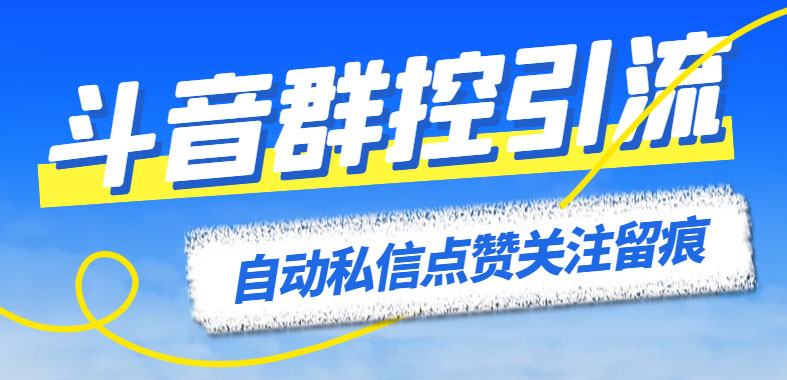 （6095期）最新斗音协议群控全自动引流脚本 自动私信点赞关注留痕等【永久脚本+教程】-副业宝典