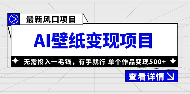（6119期）最新风口AI壁纸变现项目，无需投入一毛钱，有手就行，单个作品变现500+-副业宝典