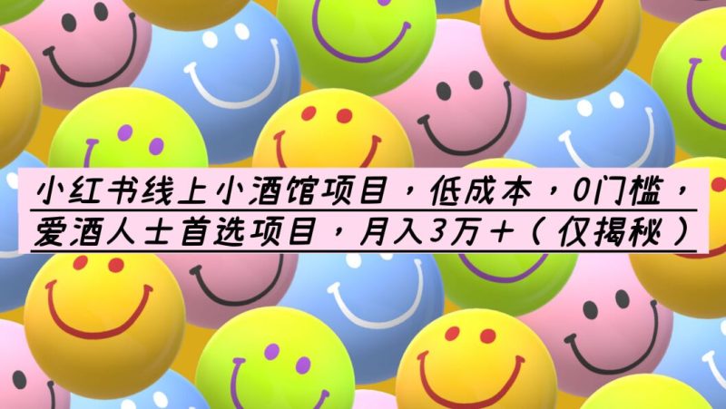 （6132期）小红书线上小酒馆项目，低成本，0门槛，爱酒人士首选项目，月入3万＋-副业宝典