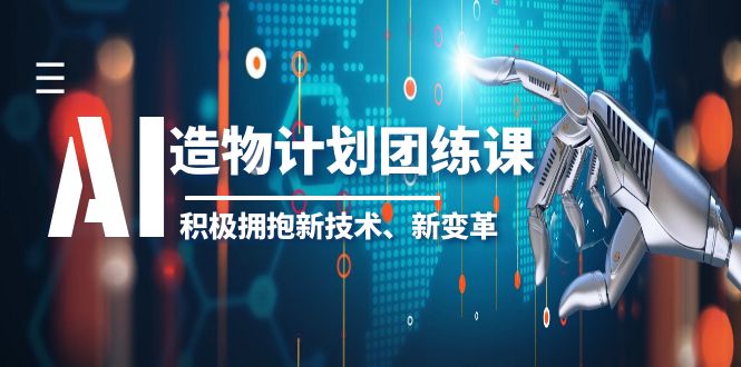 （6105期）2023AI·造物·计划团练课第一期，积极拥抱新技术、新变革-副业宝典