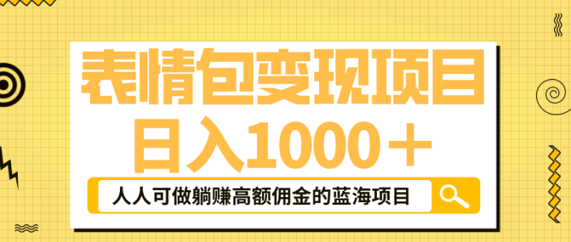 （6154期）表情包最新玩法，日入1000＋，普通人躺赚高额佣金的蓝海项目！速度上车-副业宝典