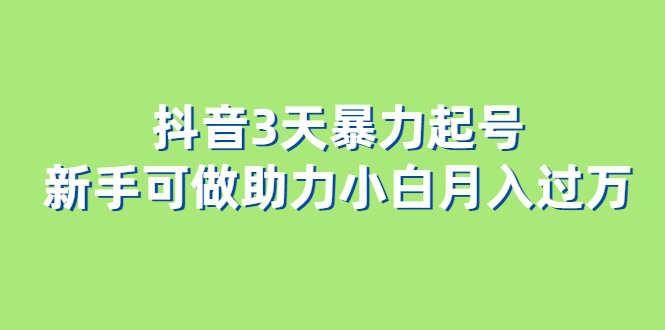 （6177期）抖音3天暴力起号新手可做助力小白月入过万-副业宝典
