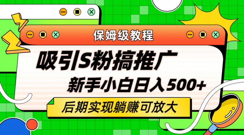 （6168期）轻松引流老S批 不怕S粉一毛不拔 保姆级教程 小白照样日入500+-副业宝典