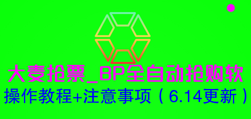 （6187期）大麦抢票_BP全自动抢购软_操作教程+注意事项（6.14更新）-副业宝典