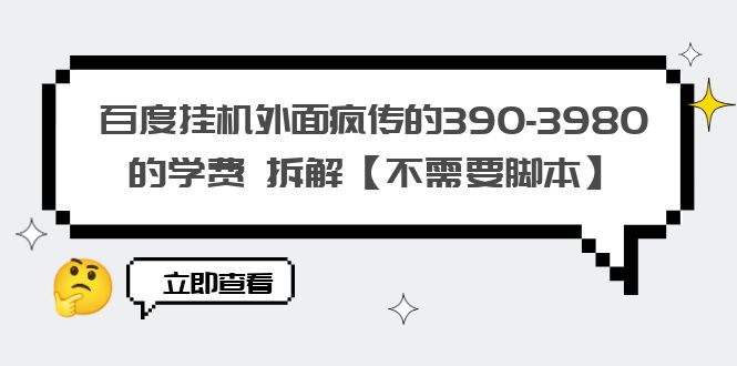 （6233期）百度挂机外面疯传的390-3980的学费 拆解【不需要脚本】-副业宝典