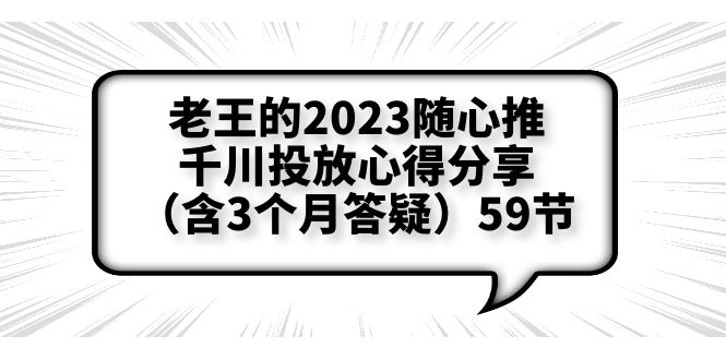 （6244期）老王的2023随心推+千川投放心得分享（含3个月答疑）59节-副业宝典