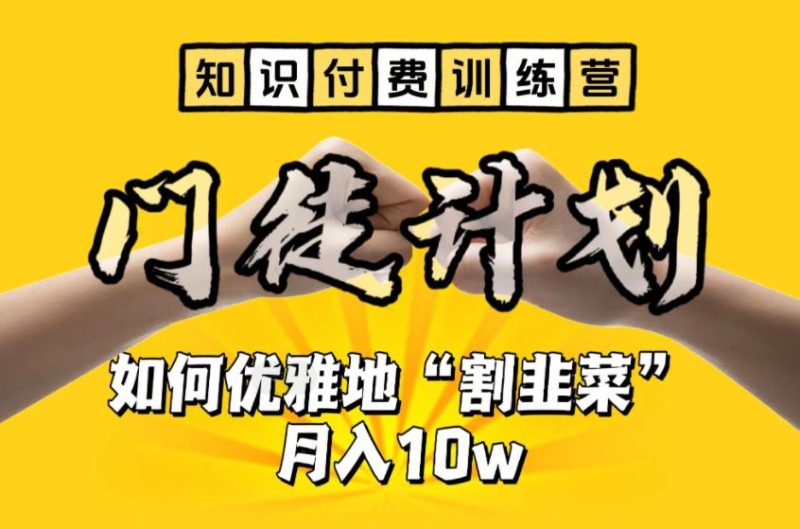 （6406期）【知识付费训练营】手把手教你优雅地“割韭菜”月入10w-副业宝典