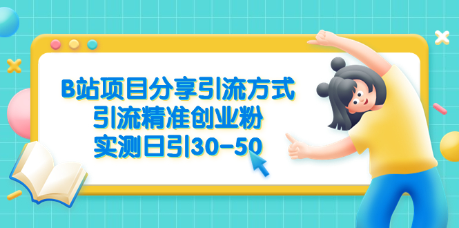（6439期）B站项目分享引流方式，引流精准创业粉，实测日引30-50-副业宝典