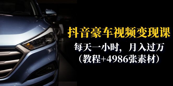 （6482期）抖音豪车视频变现分享课：每天一小时，月入过万（教程+4986张素材）-副业宝典