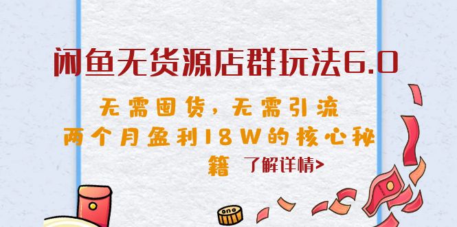 （6522期）闲鱼无货源店群玩法6.0，无需囤货，无需引流，两个月盈利18W的核心秘籍-副业宝典