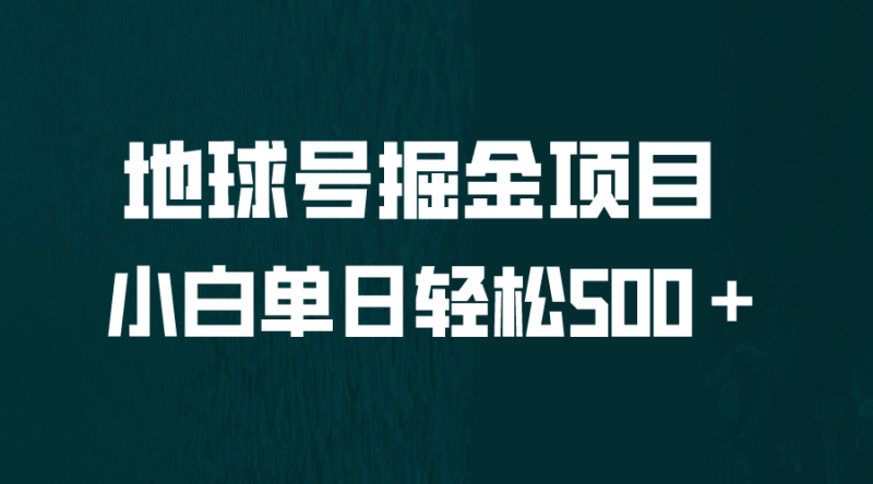 （6539期）全网首发！地球号掘金项目，小白每天轻松500＋，无脑上手怼量-副业宝典