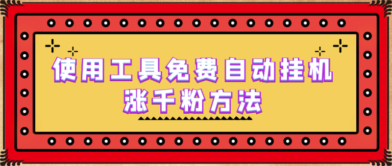 （6526期）使用工具免费自动挂机涨千粉方法，详细实操演示！-副业宝典
