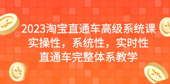 （6535期）2023淘宝直通车高级系统课，实操性，系统性，实时性，直通车完整体系教学-副业宝典