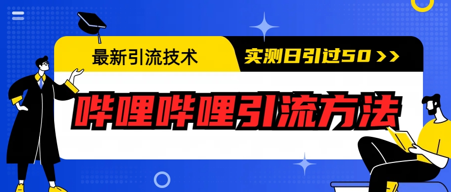 （6548期）最新引流技术：哔哩哔哩引流方法，实测日引50+-副业宝典