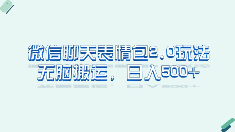 （6589期）微信聊天表情包2.0新玩法，适合小白 无脑搬运。仅凭一部手机，轻松日入500+-副业宝典