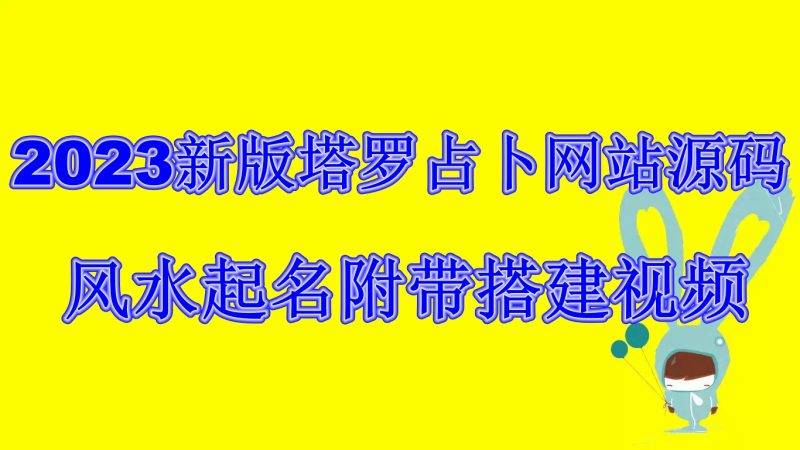 （6656期）2023新版塔罗占卜网站源码风水起名附带搭建视频及文本教程【源码+教程】-副业宝典