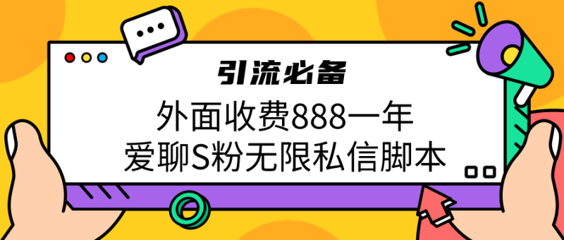 （6740期）引流S粉必备外面收费888一年的爱聊app无限私信脚本-副业宝典
