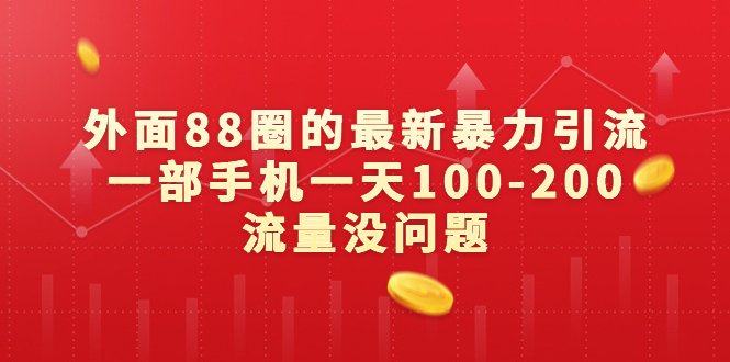（6794期）外面88圈的最新暴力引流，一部手机一天100-200流量没问题-副业宝典