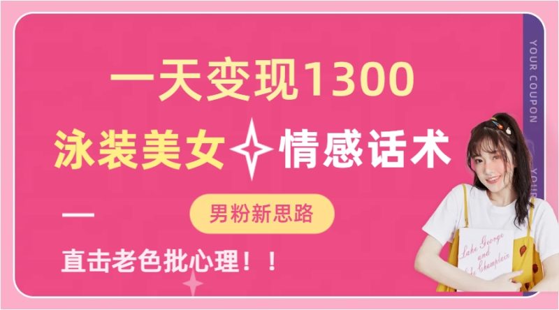 （6783期）一天变现1300，泳装美女+情感话术，直击老色批心灵，提供素材，无脑矩…-副业宝典