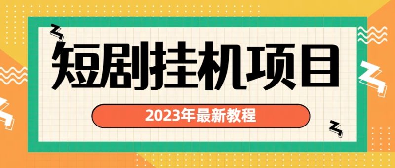 （6791期）2023年最新短剧挂机项目：最新风口暴利变现项目-副业宝典