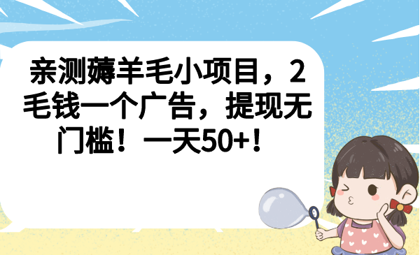 （6801期）亲测薅羊毛小项目，2毛钱一个广告，提现无门槛！一天50+！-副业宝典