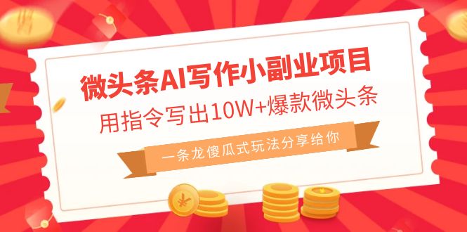 （6814期）微头条AI写作小副业项目，用指令写出10W+爆款微头条，一条龙傻瓜式玩法…-副业宝典